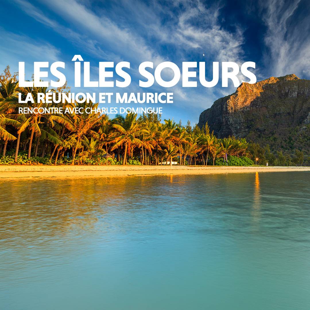 Les îles sœurs : La Réunion et Maurice